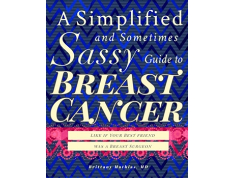 Livro A Simplified and Sometimes Sassy Guide to Breast Cancer Like if Your Best Friend was a Surgeon de Brittany Mathias MD (Inglês)