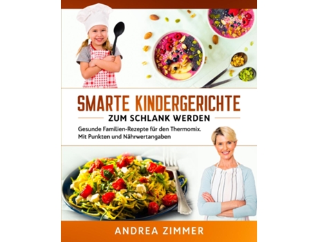 Livro Smarte Kindergerichte Zum Schlank Werden Gesunde Familien-rezepte Für Den Thermomix. Mit Punkten Und Nährwertangaben De Andrea Zimmer (inglês)