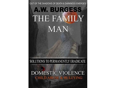 Livro THE FAMILY MAN SOLUTIONS TO PERMANENTLY ERADICATE DOMESTIC VIOLENCE CHILD ABUSE BULLYING de AW BURGESS (Inglês)