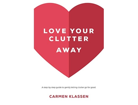 Livro Love Your Clutter Away A stepbystep guide to gently letting clutter go for good de Carmen Klassen (Inglês)