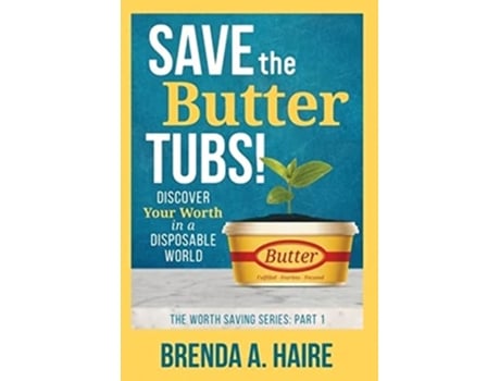 Livro Save the Butter Tubs Discover Your Worth in a Disposable World The Worth Saving de Brenda A Haire (Inglês - Capa Dura)