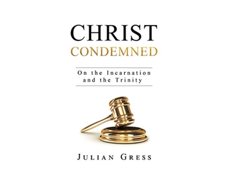 Livro Christ Condemned On the Incarnation and the Trinity Christ Condemned A Trinitarian Systematic Theology de Julian Gress (Inglês)