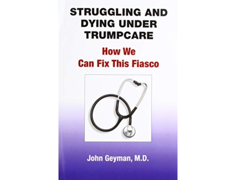 Livro Struggling and Dying Under Trumpcare How We can Fix This Fiasco de John Geyman (Inglês)