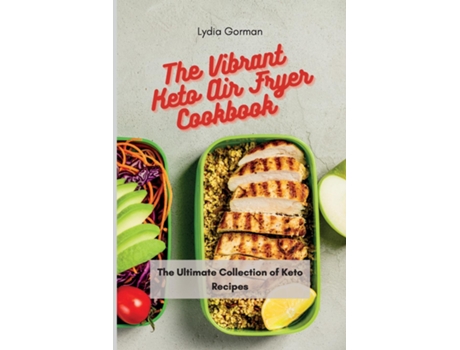 Livro The Vibrant Keto Air Fryer Cookbook The Ultimate Collection Of Keto Recipes De Lydia Gorman (inglês)