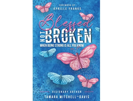 Livro Blessed Not Broken When Being Strong Is All You Know de Tamara MitchellDavis (Inglês)