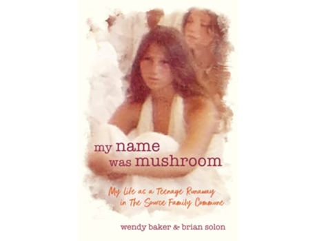 Livro My Name Was Mushroom My Life as a Teenage Runaway in The Source Family Commune de Wendy Baker Brian Solon (Inglês)
