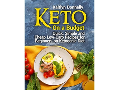 Livro Keto On a Budget Quick Simple and Cheap LowCarb Recipes for Beginners on Ketogeni? Diet de Kaitlyn Donnelly (Inglês)