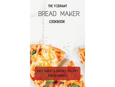 Livro The Vibrant Bread Maker Cookbook Easy Sweet Savory Recipes For Beginners de Jude Lamb (Inglês)
