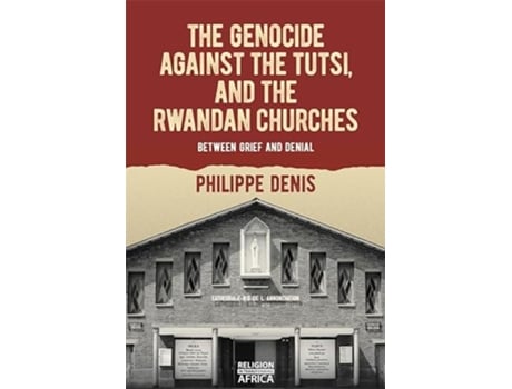 Livro The Genocide against the Tutsi and the Rwandan Churches Between Grief and Denial Religion in Transforming Africa 9 de Philippe Denis (Inglês)