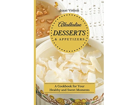 Livro Alkaline Dessert and Appetizers A Cookbook for your healthy and sweet Moments de Isaac Vinson (Inglês)
