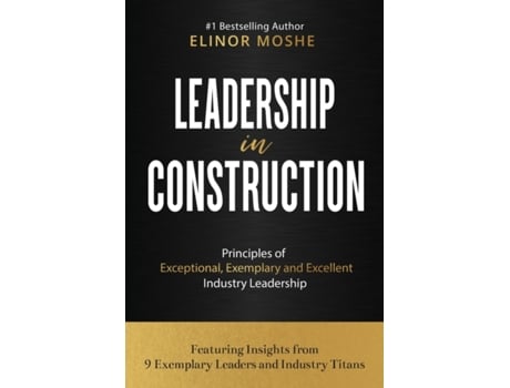 Livro Leadership in Construction: Principles of Exceptional, Exemplary and Excellent Industry Leadership Elinor Moshe (Inglês)