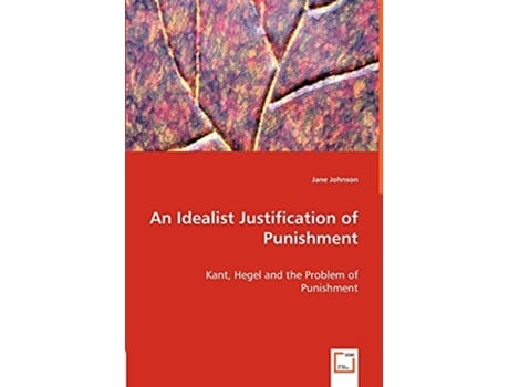 Livro An Idealist Justification of Punishment Kant Hegel and the Problem of Punishment de Jane Johnson (Inglês)