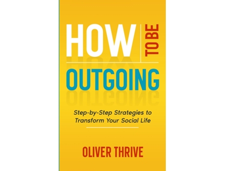 Livro HOW TO BE OUTGOING Step-by-Step Strategies to Transform Your Social Life de Oliver Thrive (Inglês)