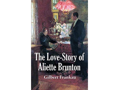 Livro The LoveStory of Aliette Brunton 3 Historic Romances Book de Gilbert Frankau (Inglês)