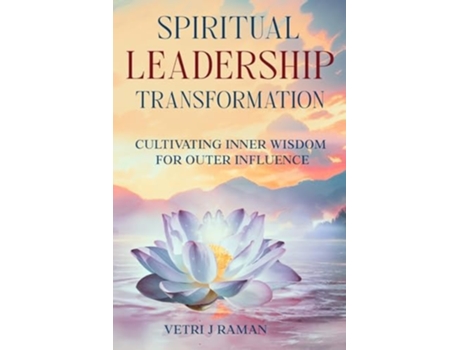 Livro SPIRITUAL LEADERSHIP TRANSFORMATION Cultivating Inner Wisdom For Outer Influence de Vetri J Raman (Inglês)