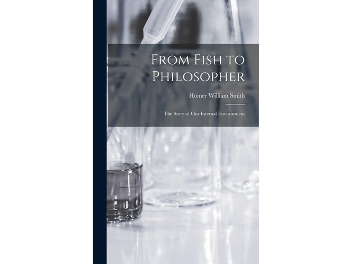 Livro From Fish To Philosopher The Story Of Our Internal Environment De Homer William Smith (inglês - Capa Dura)