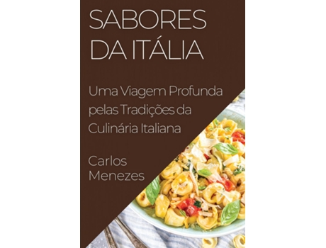 Livro Sabores da Itália Uma Viagem Profunda pelas Tradições da Culinária Italiana de Carlos Menezes (Inglês)