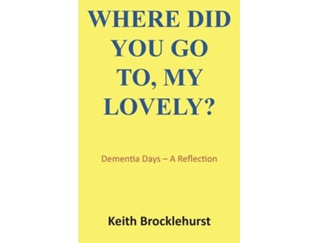 Livro Where Did You Go To, My Lovely? Dementia Days - A Reflection De Keith Brocklehurst (inglês)