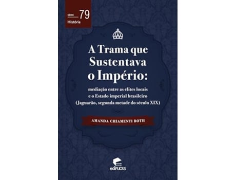Livro A Trama Que Sustentava O Império - Mediação Entre As Elites Locais E O Estado Imperial Brasileiro de Amanda Chiamenti (Português)