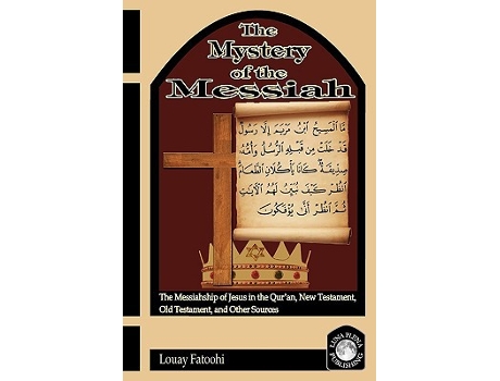 Livro The Mystery of the Messiah The Messiahship of Jesus in the Quran New Testament Old Testament and Other Sources de Louay Fatoohi (Inglês)