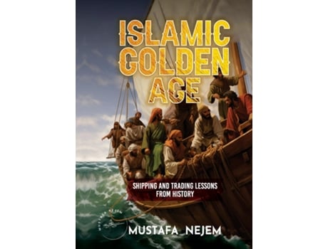Livro THE ISLAMIC GOLDEN AGE SHIPPING AND TRADINGLESSONS FROM HISTORY de Mustafa Nejem (Inglês)