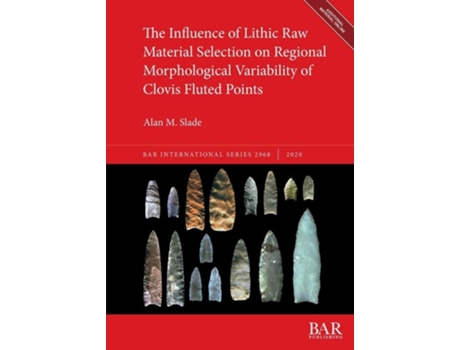 Livro The Influence Of Lithic Raw Material Selection On Regional Morphological Variability Of Clovis Fluted Points De Alan M Slade (inglês)