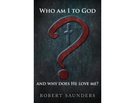 Livro Who Am I to God and Why Does He Love Me? Robert Saunders (Inglês)