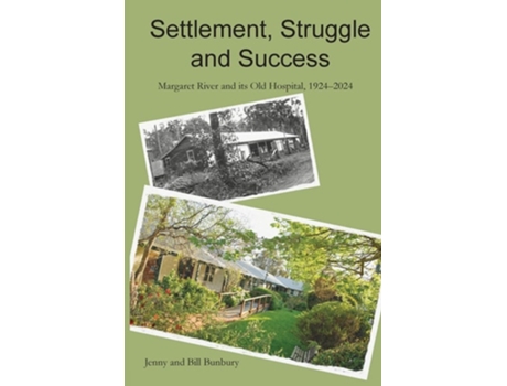 Livro Settlement, Struggle and Success Margaret River and its Old Hospital, 1924-2024 de Jenny Bunbury e Bill Bunbury (Inglês)