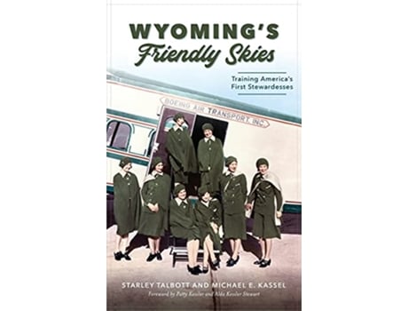 Livro Wyomings Friendly Skies Training Americas First Stewardesses de Starley Talbott Michael E Kassel (Inglês)