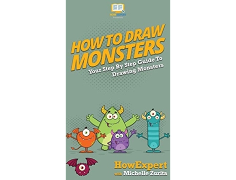 Livro How To Draw Monsters Your Step By Step Guide To Drawing Monsters De Howexpert E Michelle Zurita (inglês - Capa Dura)