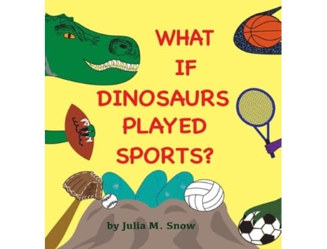 Livro What If Dinosaurs Played Sports? De Julia M Snow (inglês - Capa Dura)