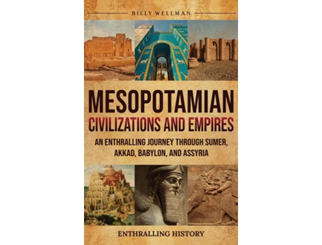 Livro Mesopotamian Civilizations and Empires An Enthralling Journey Through Sumer, Akkad, Babylon, and Assyria de Billy Wellman (Inglês)