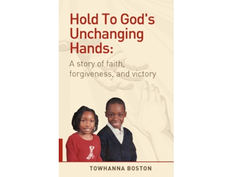Livro Hold to Gods Unchanging Hands A Story of Faith Forgiveness and Victory de Towhanna Boston (Inglês)