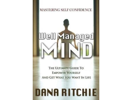 Livro Well Managed Mind The Ultimate Guide To Empower Yourself Amp Get What You Want In Life De Dana Ritchie (inglês)