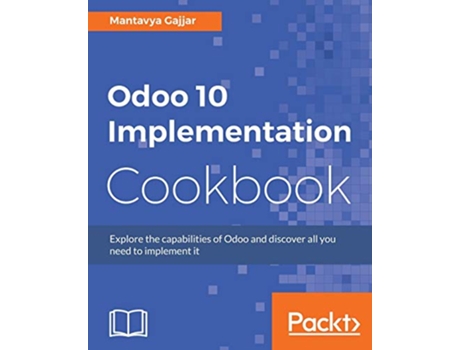 Livro Odoo 10 Implementation Cookbook Explore the capabilities of Odoo and discover all you need to implement it de Mantavya Gajjar (Inglês)