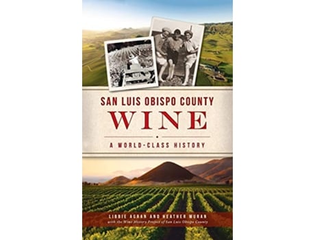 Livro San Luis Obispo County Wine A WorldClass History American Palate de Libbie Agran Heather Muran (Inglês)