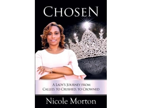 Livro Chosen A Ladys Journey From Called, To Crushed, To Crowned De Nicole Howard (inglês)