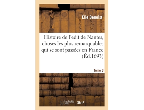 Livro histoire de l'edit de nantes, les choses les plus remarquables qui se sont passees en france de elie benoist,jacques-auguste de thou (francês)