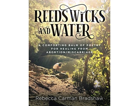 Livro Reeds Wicks and Water A Comforting Balm of Poetry For Healing From AbortionMiscarriage de Rebecca C Bradshaw (Inglês)