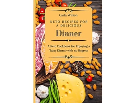 Livro Keto Recipes for a Delicious Dinner A Keto Cookbook for Enjoying a Tasty Dinner with no Regrets de Carla Wilson (Inglês)