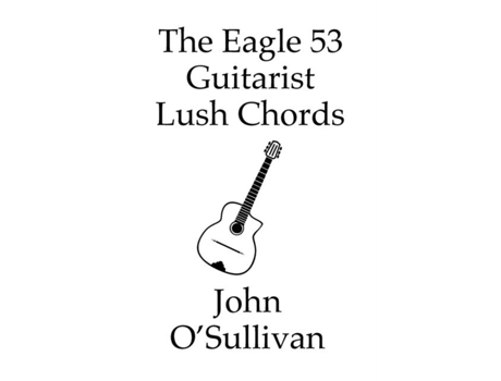 Livro The Eagle 53 Guitarist Lush Chords Chords And Scales For Eagle 53 Guitars De John O'sullivan (inglês)