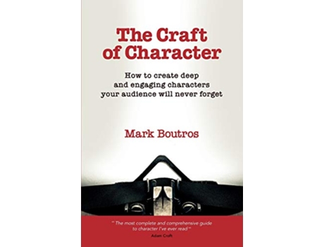 Livro The Craft of Character How to create deep and engaging characters your audience will never forget de M Boutros (Inglês)