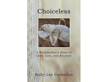 Livro Choiceless A Birthmother’s Story of Love Loss Reunion de Ruby Lee Cornelius (Inglês)