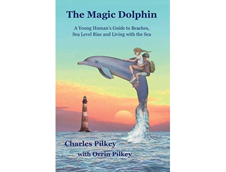 Livro The Magic Dolphin: A Young Human's Guide to Beaches, Sea Level Rise and Living with the Sea de Charles Pilkey (Inglês)