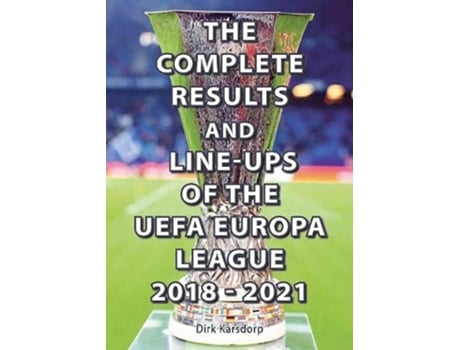 Livro The Complete Results amp Line-ups of the UEFA Europa League 2018-2021 de Dirk Karsdorp (Inglês)