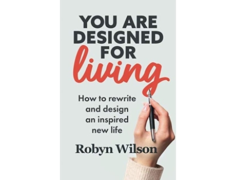 Livro You Are Designed For Living How To Rewrite And Design An Inspired New Life De Robyn Wilson (inglês)