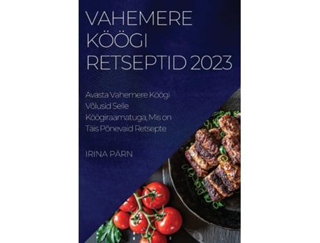 Livro Vahemere Köögi Retseptid 2023 Avasta Vahemere Köögi Võlusid Selle Köögiraamatuga, Mis On Täis Põnevaid Retsepte De Irina Pärn (inglês)