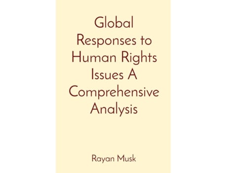 Livro Global Responses to Human Rights Issues A Comprehensive Analysis de Rayan Musk (Inglês)