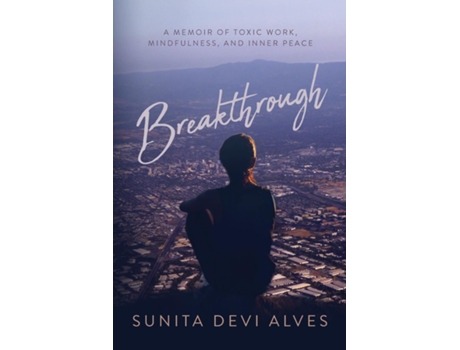Livro Breakthrough A Memoir Of Toxic Work, Mindfulness, And Inner Peace De Alves, Sunita Et Al. (inglês)