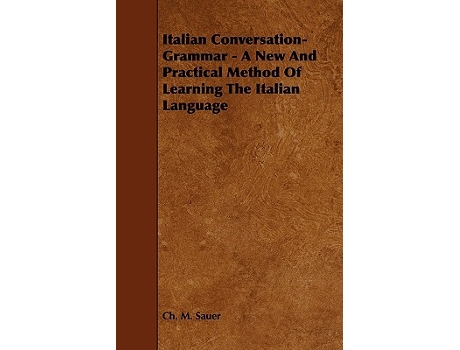 Livro Italian ConversationGrammar A New and Practical Method of Learning the Italian Language Italian Edition de Ch M Sauer (Italiano)